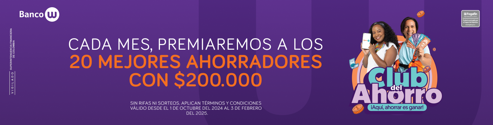 Cada mes, premiamos a los 20 mejores ahorradores con $200.000. Club del ahorro aquí ahorrar es ganar. Sin rifas ni sorteo. Aplican términos y condiciones. Válido del 1 de octubre de 2024 al 3 de febrero de 2025.